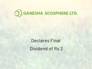 Ganesha Ecosphere Limited Declares Final Dividend of Rs 2